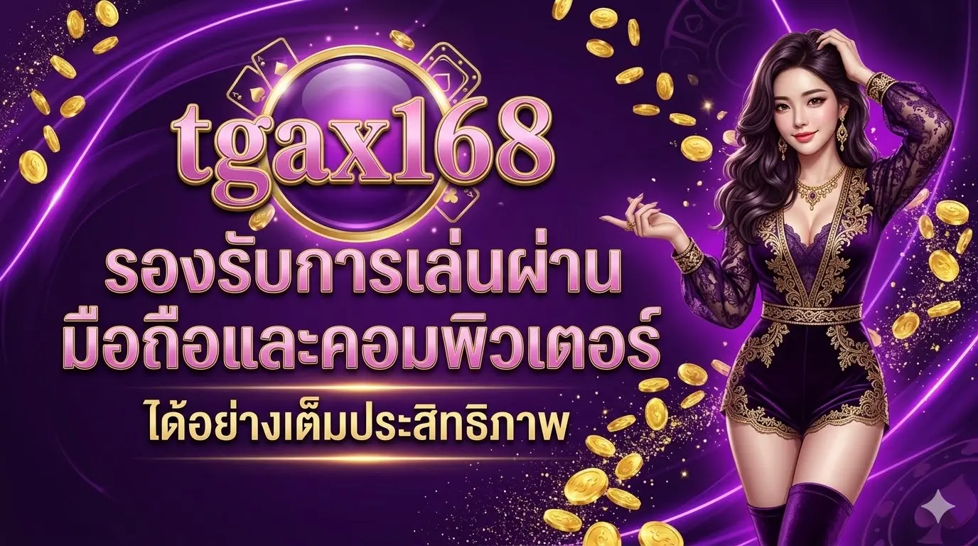 tgax168 รองรับการเล่นผ่านมือถือและคอมพิวเตอร์ได้อย่างเต็มประสิทธิภาพ